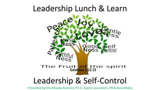 Leadership & Self-Control
Presented by Mia Moody-Ramirez, Ph.D., Baylor Journalism, PR & New Media
Leadership Lunch & Learn
 