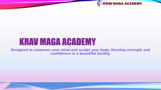 KRAV MAGA ACADEMY
Designed to empower your mind and sculpt your body. Develop strength and
confidence in a beautiful facility.
 