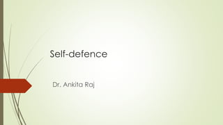 Self-defence
Dr. Ankita Raj
 