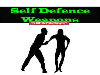 Self Defence
 Weapons
   The Ultimate Protection System
 