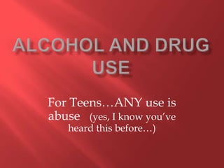 For Teens…ANY use is
abuse (yes, I know you’ve
   heard this before…)
 