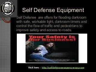 Self Defense Equipment
Self Defense are offers for flooding darkroom
with safe, workable light, darkroom timers and
control the flow of traffic and pedestrians to
improve safety and access to roads.
Visit here : http://selfdefenseweapons-wcss.com
 