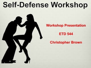 Workshop Presentation
ETD 544
Christopher Brown
 