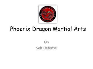 Phoenix Dragon Martial Arts

              On
         Self Defense
 
