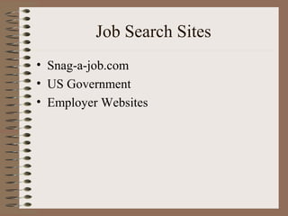 Job Search Sites
• Snag-a-job.com
• US Government
• Employer Websites
 
