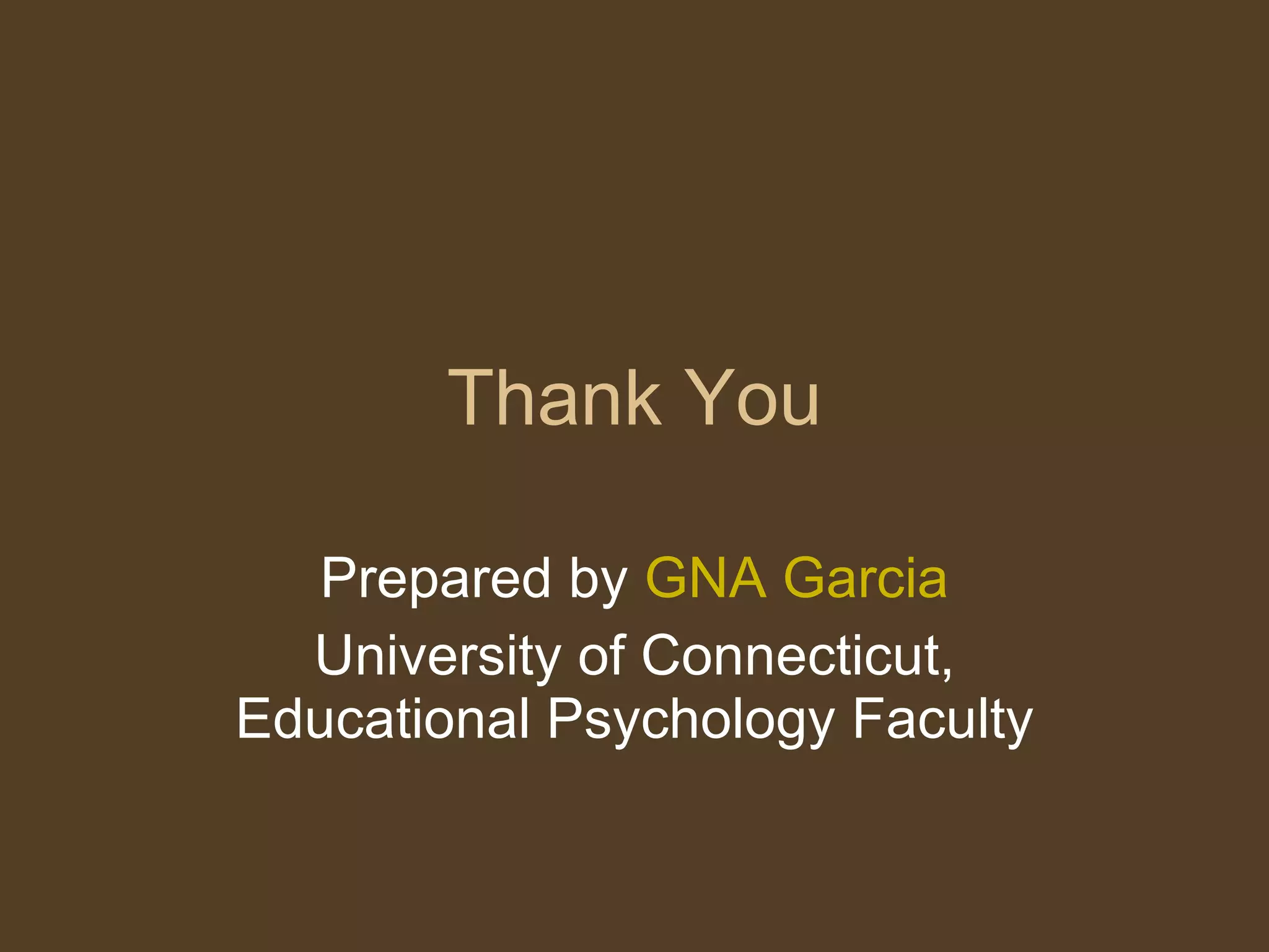 Thank You Prepared by  GNA Garcia University of Connecticut, Educational Psychology Faculty 