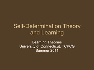 Self-Determination Theory and Learning Learning Theories University of Connecticut, TCPCG Summer 2011 