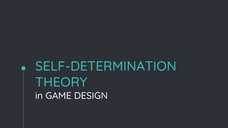 SELF-DETERMINATION
THEORY
in GAME DESIGN
 