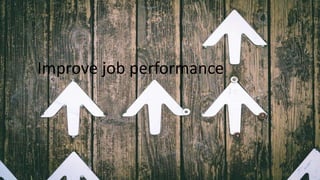 Improve job performance
 