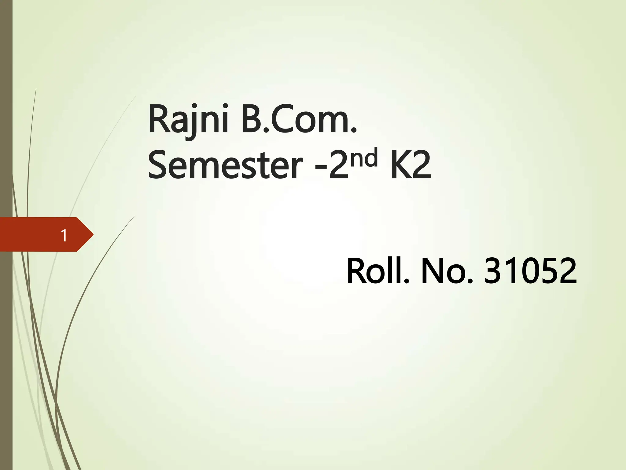 Rajni B.Com.
Semester -2nd K2
Roll. No. 31052
1
 