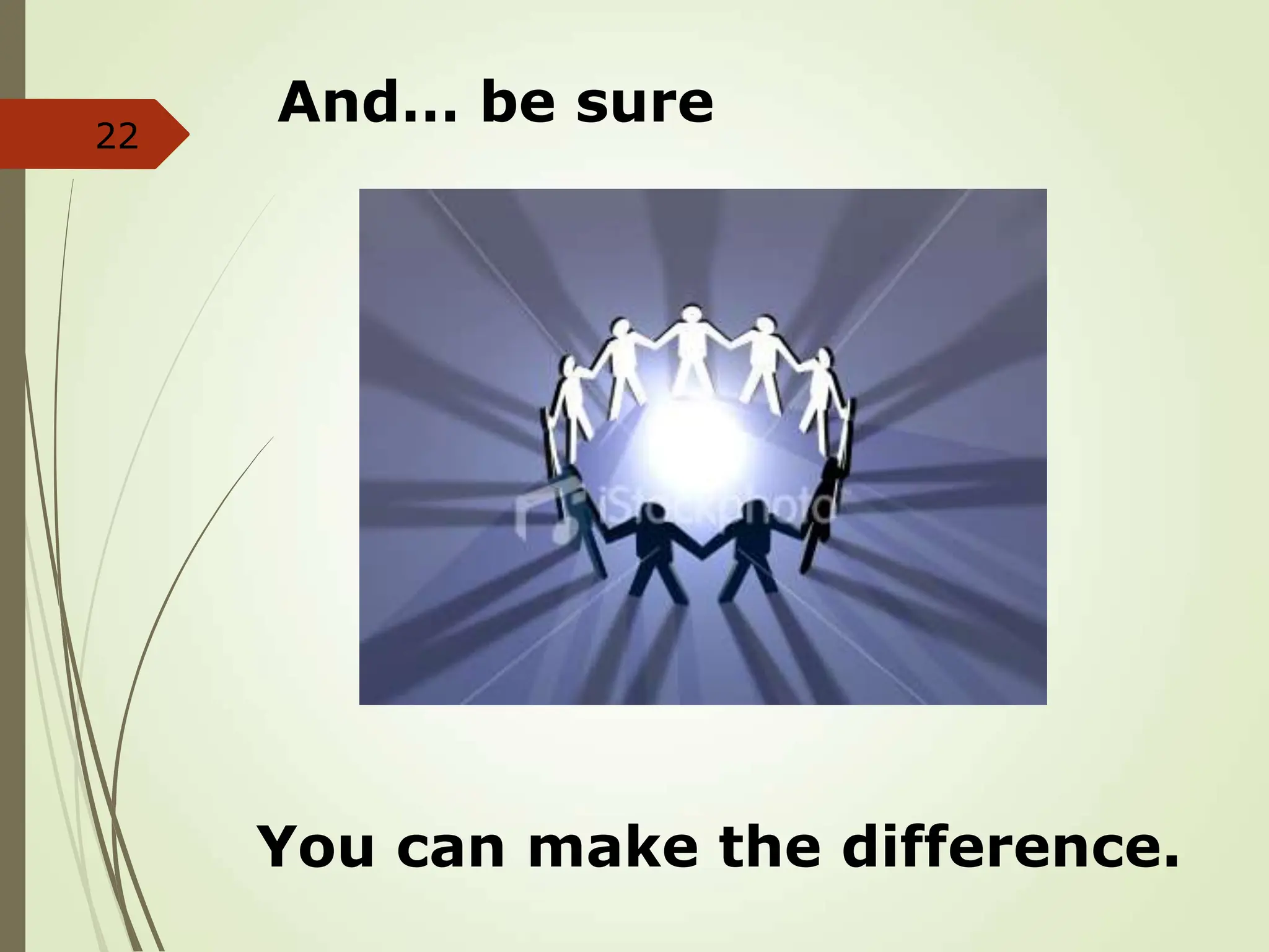22
And… be sure
You can make the difference.
 