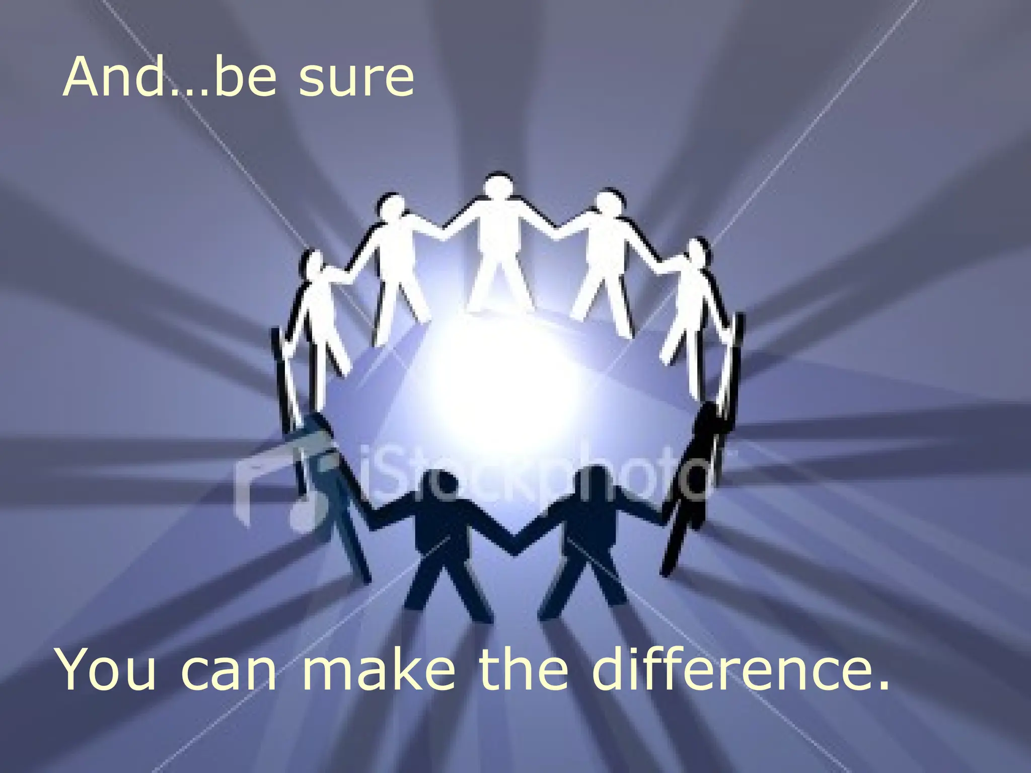 21
And…be sure
You can make the difference.
 