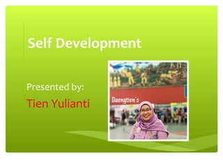 Self Development
Presented by:
Tien Yulianti
 