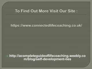  http://acompleteguideoflifecoaching.weebly.co
m/blog/self-development-lies