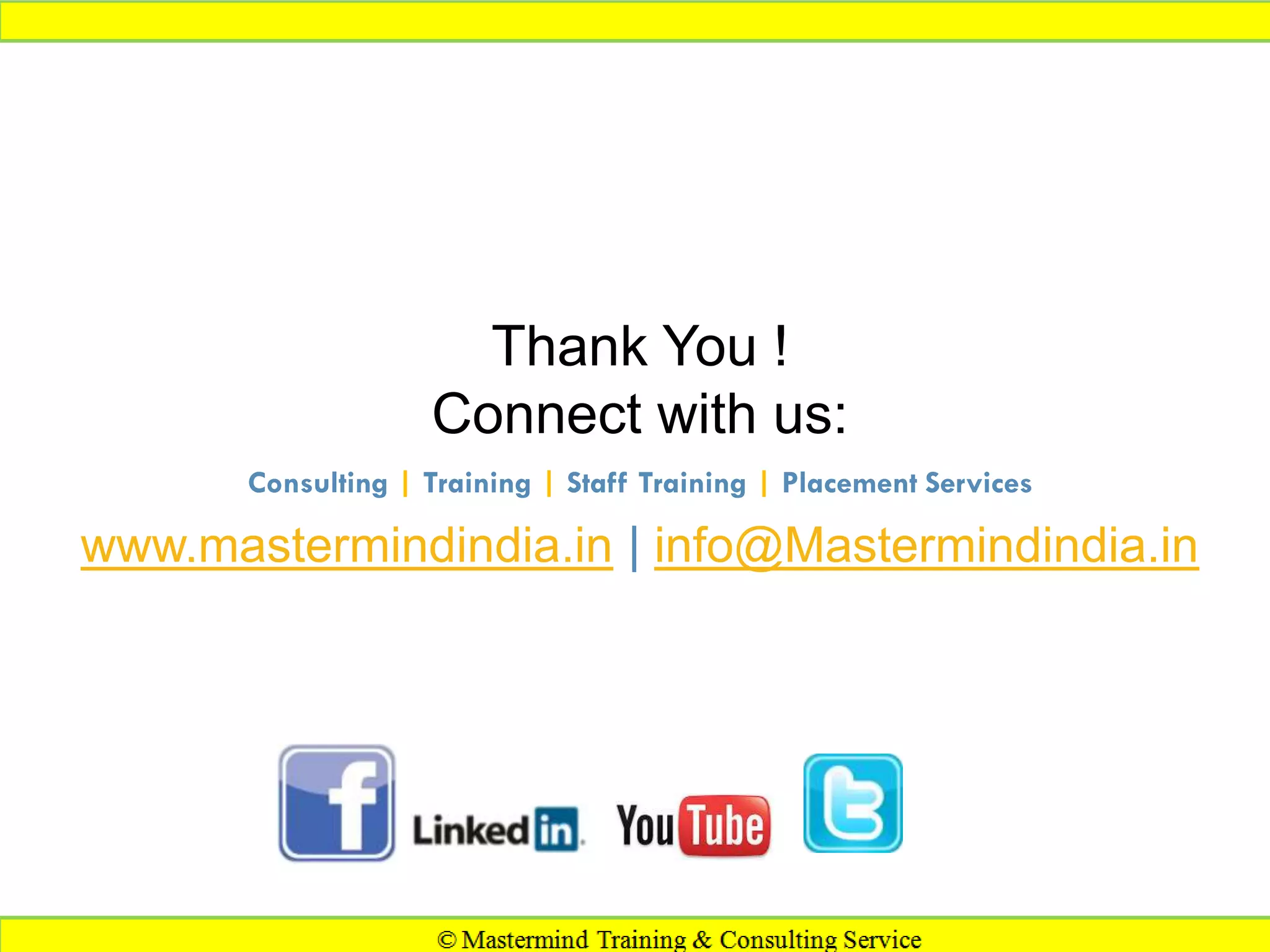 Thank You !
Connect with us:
www.mastermindindia.in | info@Mastermindindia.in
Consulting | Training | Staff Training | Placement Services
 