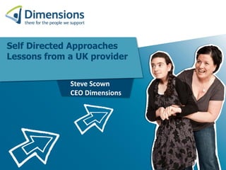 Self Directed Approaches
Lessons from a UK provider
Steve Scown
CEO Dimensions
 