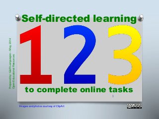 Self-directed learning
to complete online tasks
Preparedby:G&RLanguages–May,2014
OpenEducationalResources
Images and photos courtesy of ClipArt
1
 