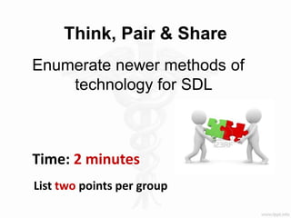 Enumerate newer methods of
technology for SDL
Think, Pair & Share
Time: 2 minutes
List two points per group
 
