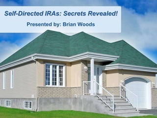 Self-Directed IRAs: Secrets Revealed!
       Presented by: Brian Woods
 