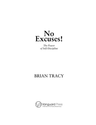 No
Excuses!
The Power
of Self-Discipline
BRIAN TRACY
 