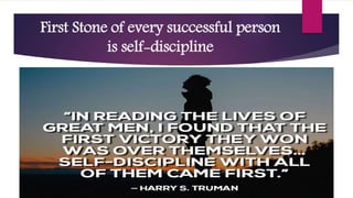First Stone of every successful person
is self-discipline
 