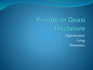 Equivocation
Lying
Histronics