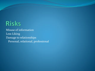 Misuse of information
Less Liking
Damage to relationships
Personal, relational, professional