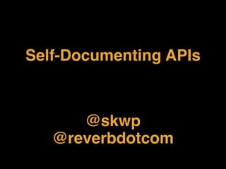 Self-Documenting APIs
@skwp
@reverbdotcom
 