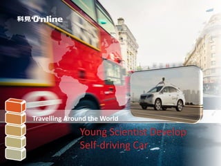 Travelling Around the World
Young Scientist Develop
Self-driving Car
 