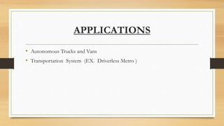 APPLICATIONS
• Autonomous Trucks and Vans
• Transportation System (EX. Driverless Metro )
 