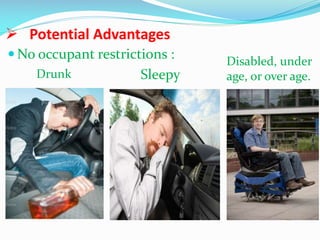  Potential Advantages
 No occupant restrictions :
Drunk

Sleepy

Disabled, under
age, or over age.

 