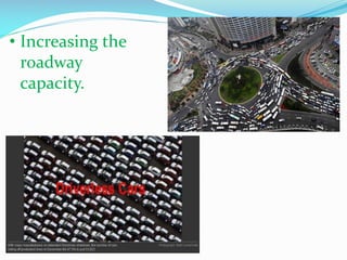 • Increasing the
roadway
capacity.

 