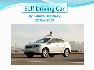 Self Driving Car
By: Sameh Hamzawy
22 Nov.2013

 