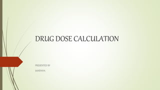 DRUG DOSE CALCULATION
PRESENTED BY
SANDHYA
 