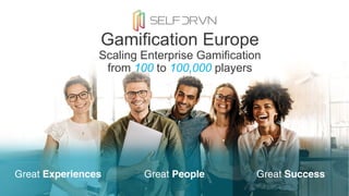 Gamification Europe
Scaling Enterprise Gamification
from 100 to 100,000 players
 