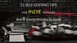 25 SELF-EDITING TIPS
FOR INDIE AUTHORS
And 8 Crucial Mistakes to Avoid
 
