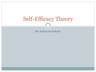 BY: KATELYN KERVIN Self-Efficacy Theory 