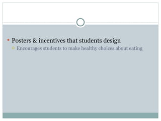 Posters & incentives that students design Encourages students to make healthy choices about eating 