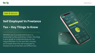 Self Employed Vs Freelance
Tax – Key Things to Know
Whether you’re a seasoned local or a
newcomer to the Land Down Under, this blog
is your guide to understanding your tax
responsibilities. In the next few minutes,
we’ll break down the self-employed vs
freelance tax similarities and differences.
Safe & Secure
www.taxly.ai
 