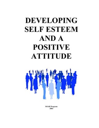 DEVELOPING
SELF ESTEEM
   AND A
  POSITIVE
 ATTITUDE




    SOAR Program
        2003
 