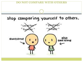 DO NOT COMPARE WITH OTHERS
 