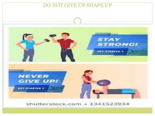 DO NOT GIVE UP SHAPE UP
 