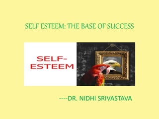SELF ESTEEM: THE BASE OF SUCCESS
----DR. NIDHI SRIVASTAVA
 
