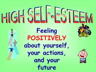 Feeling
POSITIVELY
about yourself,
your actions,
and your
future
 