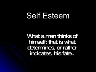 Self Esteem What a man thinks of himself: that is what determines, or rather indicates, his fate.. 