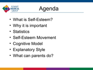 Agenda
•   What is Self-Esteem?
•   Why it is important
•   Statistics
•   Self-Esteem Movement
•   Cognitive Model
•   Explanatory Style
•   What can parents do?
 