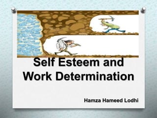 Self Esteem and
Work Determination
Hamza Hameed Lodhi
 