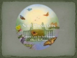 Pastoral Care for Self-Esteem,[object Object],Tiffany Buchanan,[object Object],Soul Physicians,[object Object]