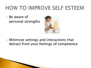    Be aware of
    personal strengths




   Minimize settings and interactions that
    detract from your feelings of competence
 