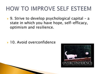    9. Strive to develop psychological capital – a
    state in which you have hope, self-efficacy,
    optimism and resilience.



   10. Avoid overconfidence
 